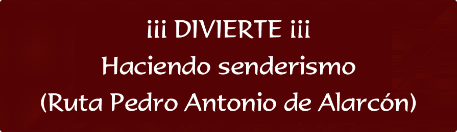 ¡¡¡ DIVIERTE ¡¡¡ Haciendo senderismo (Ruta Pedro Antonio de Alarcón)
