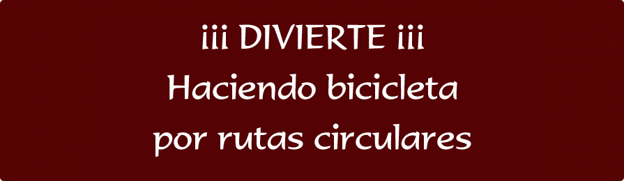 ¡¡¡ DIVIERTE ¡¡¡ haciendo bicicleta por rutas circulares